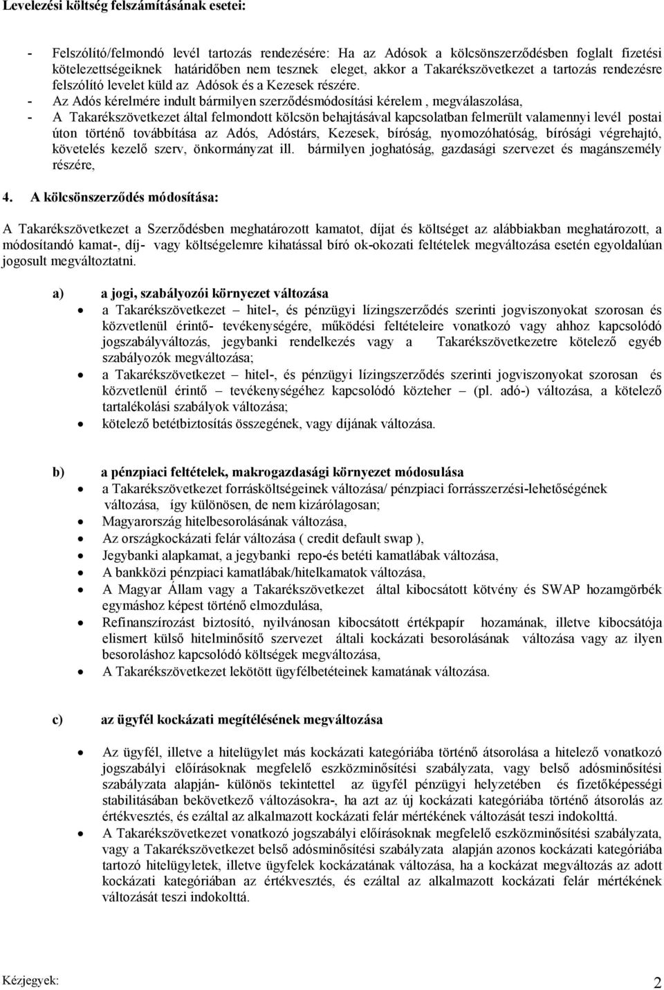 - Az Adós kérelmére indult bármilyen szerződésmódosítási kérelem, megválaszolása, - A Takarékszövetkezet által felmondott kölcsön behajtásával kapcsolatban felmerült valamennyi levél postai úton