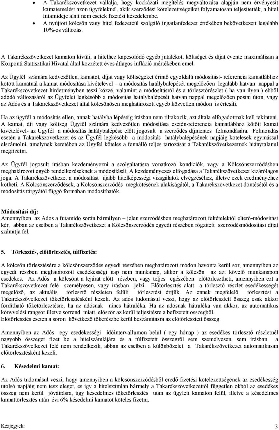 A Takarékszövetkezet kamaton kívüli, a hitelhez kapcsolódó egyéb jutalékot, költséget és díjat évente maximálisan a Központi Statisztikai Hivatal által közzétett éves átlagos infláció mértékében emel.