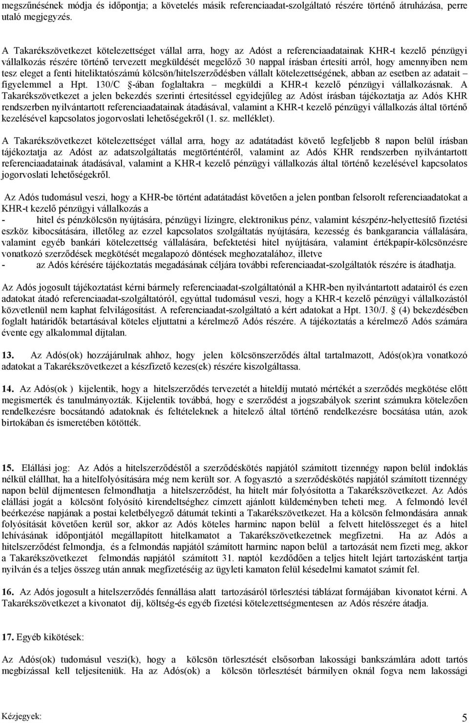 arról, hogy amennyiben nem tesz eleget a fenti hiteliktatószámú kölcsön/hitelszerződésben vállalt kötelezettségének, abban az esetben az adatait figyelemmel a Hpt.