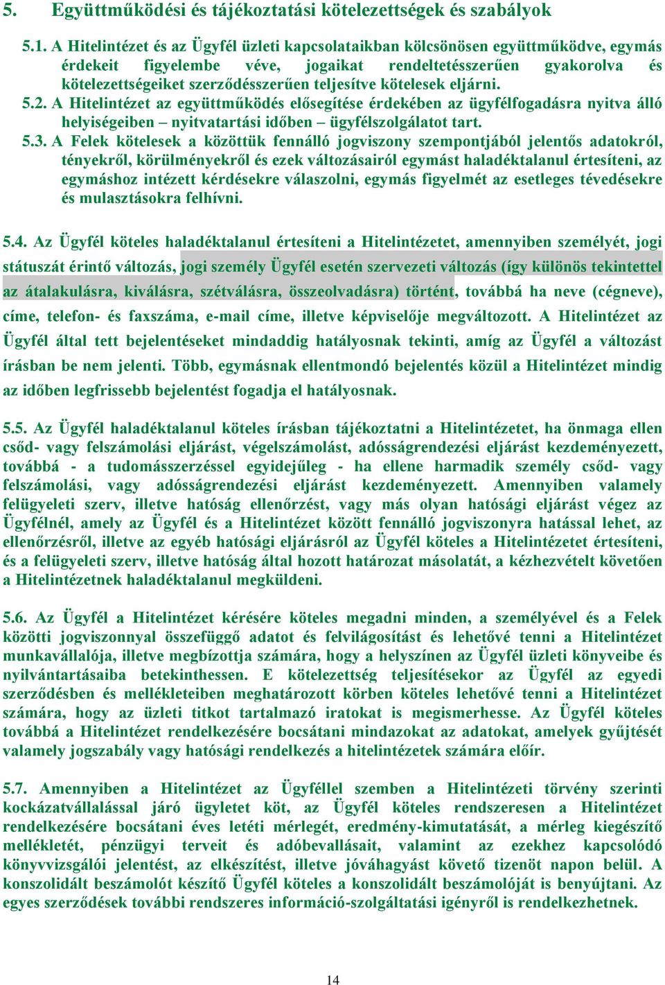 kötelesek eljárni. 5.2. A Hitelintézet az együttműködés elősegítése érdekében az ügyfélfogadásra nyitva álló helyiségeiben nyitvatartási időben ügyfélszolgálatot tart. 5.3.