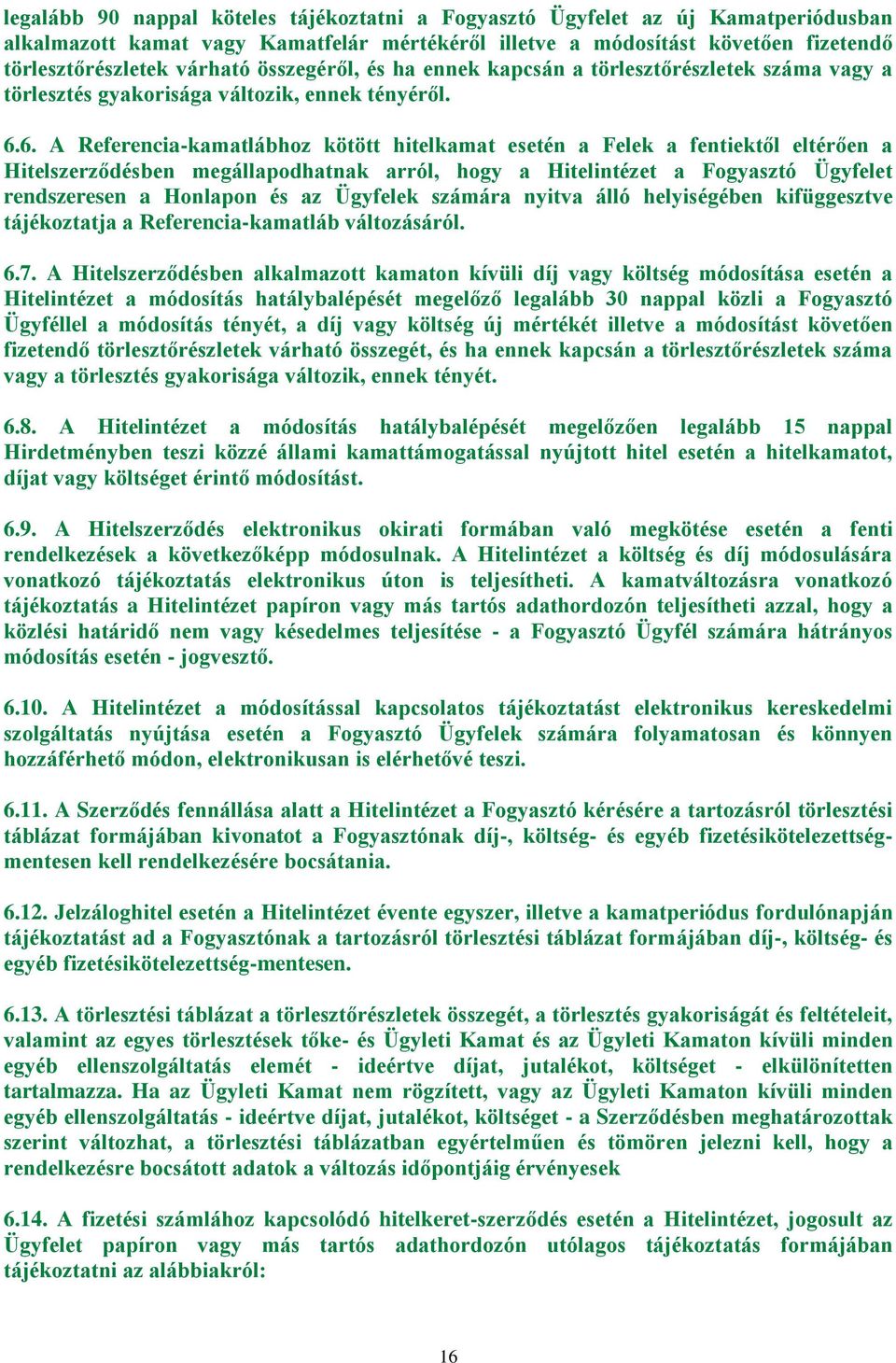 6. A Referencia-kamatlábhoz kötött hitelkamat esetén a Felek a fentiektől eltérően a Hitelszerződésben megállapodhatnak arról, hogy a Hitelintézet a Fogyasztó Ügyfelet rendszeresen a Honlapon és az