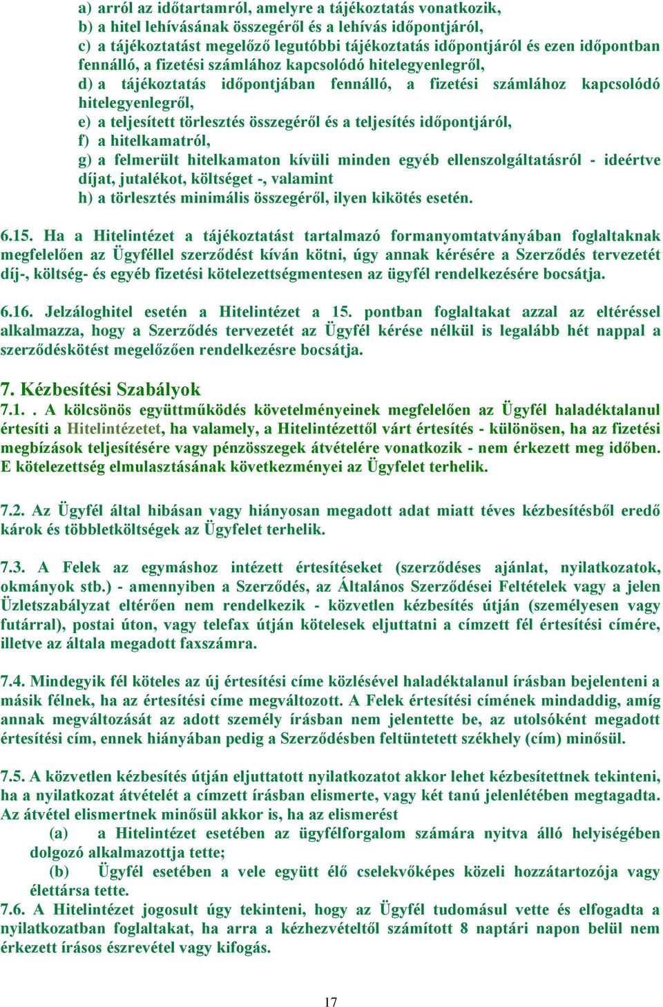 összegéről és a teljesítés időpontjáról, f) a hitelkamatról, g) a felmerült hitelkamaton kívüli minden egyéb ellenszolgáltatásról - ideértve díjat, jutalékot, költséget -, valamint h) a törlesztés