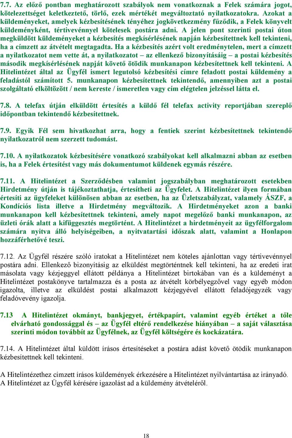 A jelen pont szerinti postai úton megküldött küldeményeket a kézbesítés megkísérlésének napján kézbesítettnek kell tekinteni, ha a címzett az átvételt megtagadta.