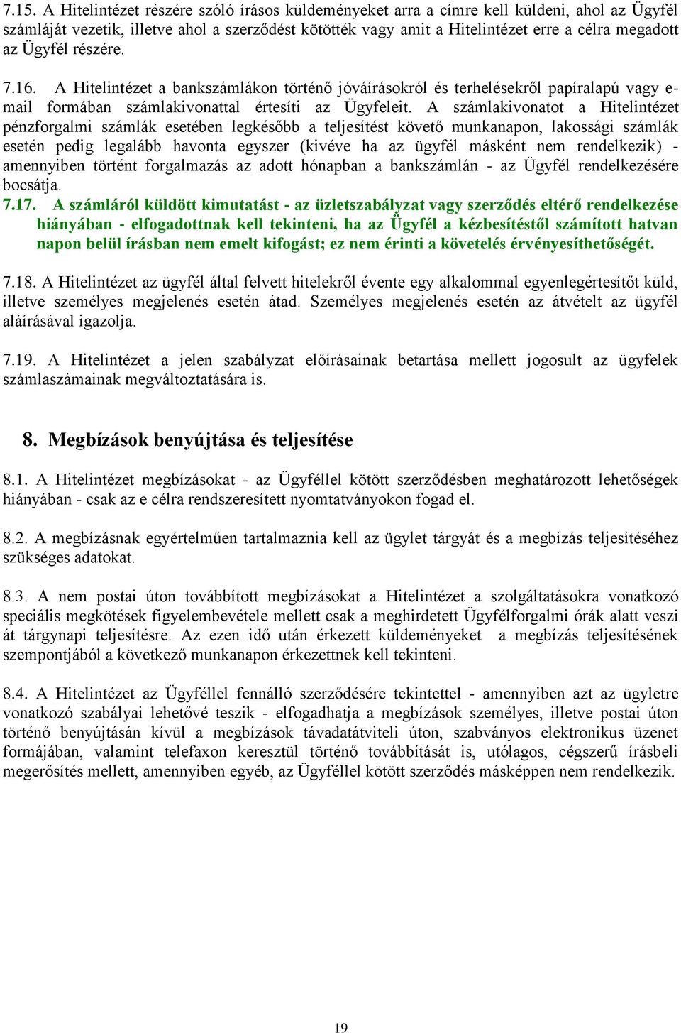 A számlakivonatot a Hitelintézet pénzforgalmi számlák esetében legkésőbb a teljesítést követő munkanapon, lakossági számlák esetén pedig legalább havonta egyszer (kivéve ha az ügyfél másként nem