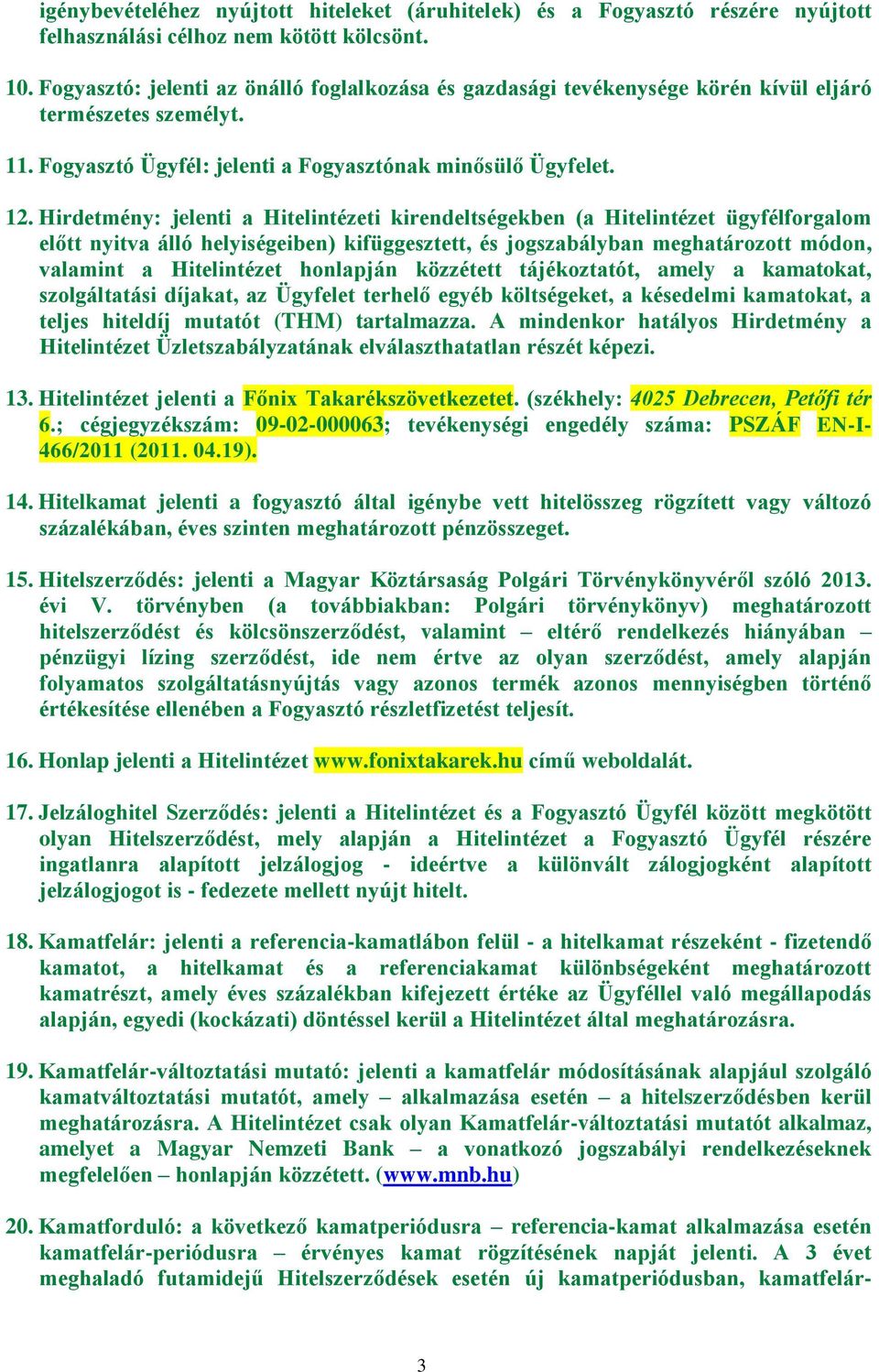 Hirdetmény: jelenti a Hitelintézeti kirendeltségekben (a Hitelintézet ügyfélforgalom előtt nyitva álló helyiségeiben) kifüggesztett, és jogszabályban meghatározott módon, valamint a Hitelintézet