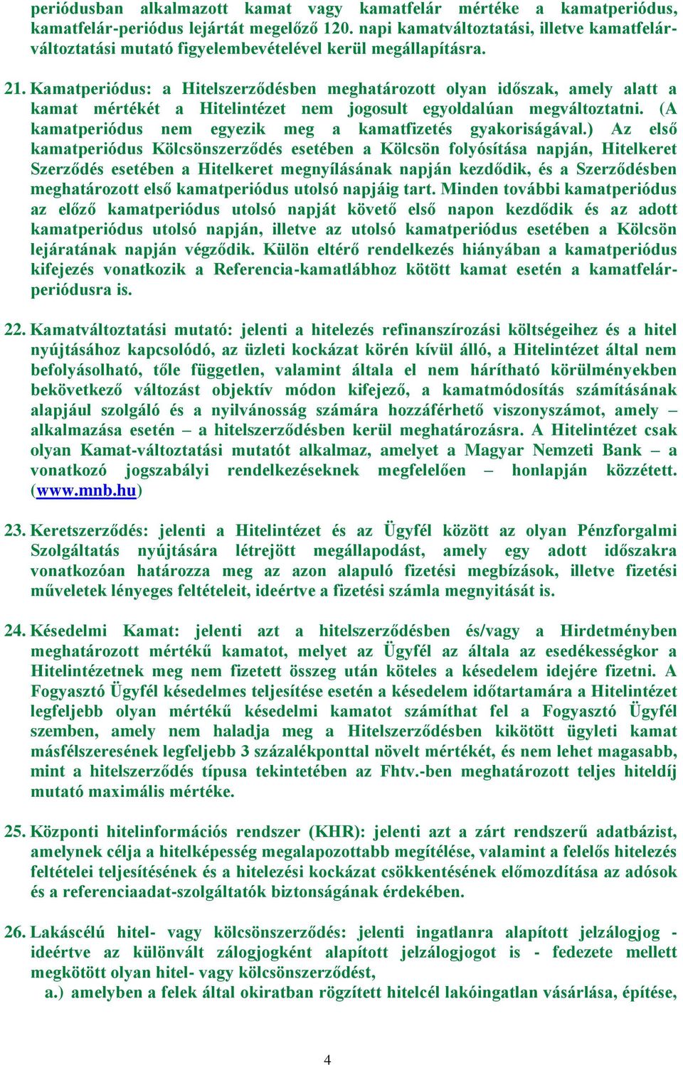 Kamatperiódus: a Hitelszerződésben meghatározott olyan időszak, amely alatt a kamat mértékét a Hitelintézet nem jogosult egyoldalúan megváltoztatni.