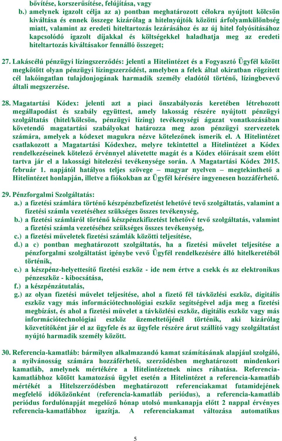 lezárásához és az új hitel folyósításához kapcsolódó igazolt díjakkal és költségekkel haladhatja meg az eredeti hiteltartozás kiváltásakor fennálló összeget; 27.