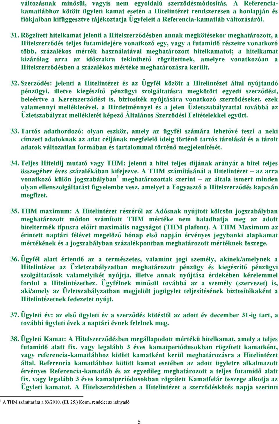 Rögzített hitelkamat jelenti a Hitelszerződésben annak megkötésekor meghatározott, a Hitelszerződés teljes futamidejére vonatkozó egy, vagy a futamidő részeire vonatkozó több, százalékos mérték