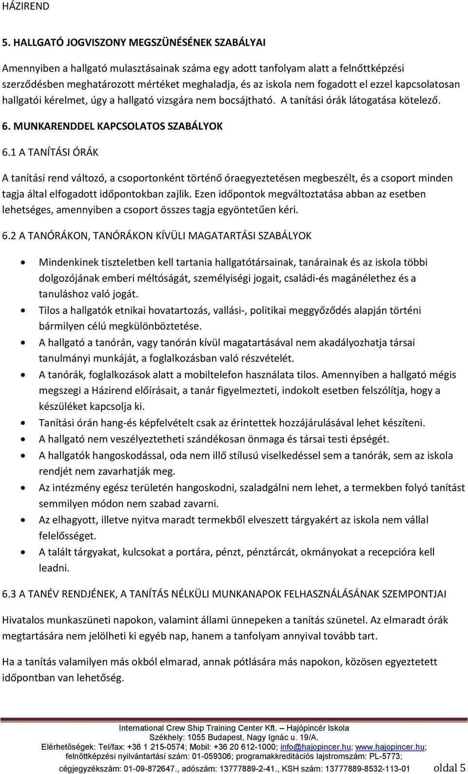 1 A TANÍTÁSI ÓRÁK A tanítási rend változó, a csoportonként történő óraegyeztetésen megbeszélt, és a csoport minden tagja által elfogadott időpontokban zajlik.