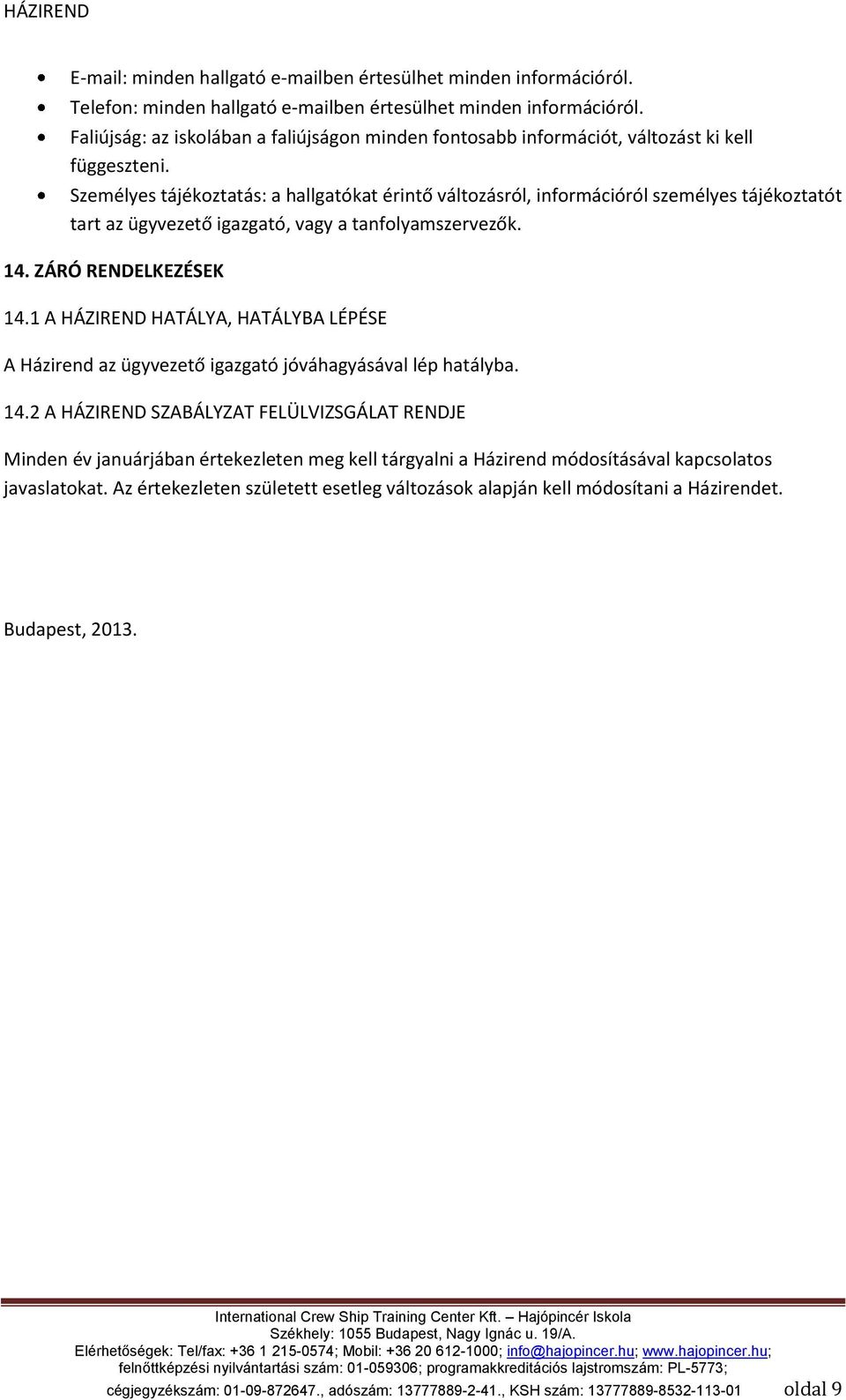 Személyes tájékoztatás: a hallgatókat érintő változásról, információról személyes tájékoztatót tart az ügyvezető igazgató, vagy a tanfolyamszervezők. 14. ZÁRÓ RENDELKEZÉSEK 14.