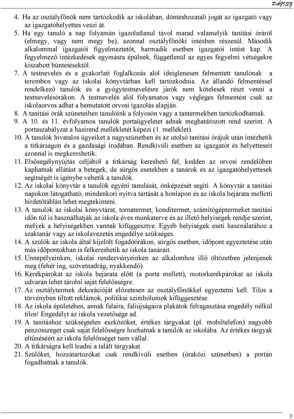 Második alkalommal igazgatói figyelmeztetőt, harmadik esetben igazgatói intést kap. A fegyelmező intézkedések egymásra épülnek, függetlenül az egyes fegyelmi vétségekre kiszabott büntetésektől. 7.