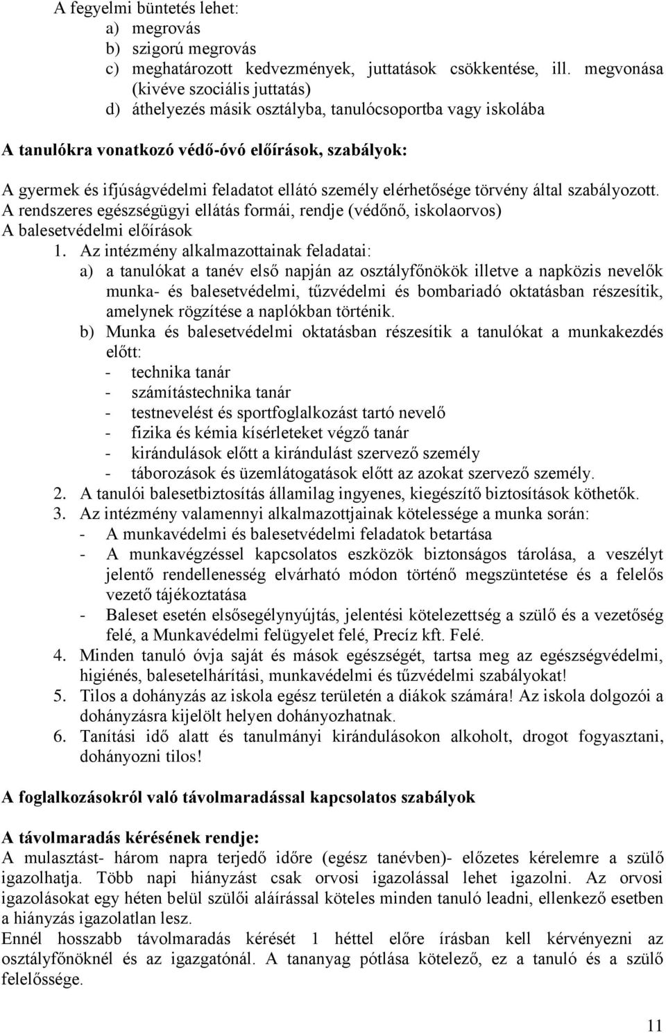 személy elérhetősége törvény által szabályozott. A rendszeres egészségügyi ellátás formái, rendje (védőnő, iskolaorvos) A balesetvédelmi előírások 1.