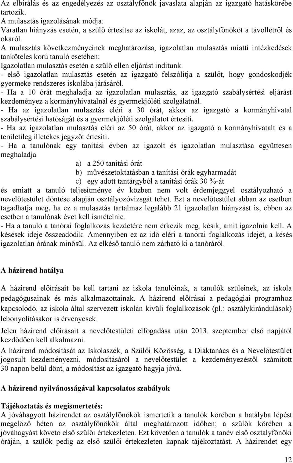 A mulasztás következményeinek meghatározása, igazolatlan mulasztás miatti intézkedések tanköteles korú tanuló esetében: Igazolatlan mulasztás esetén a szülő ellen eljárást indítunk.