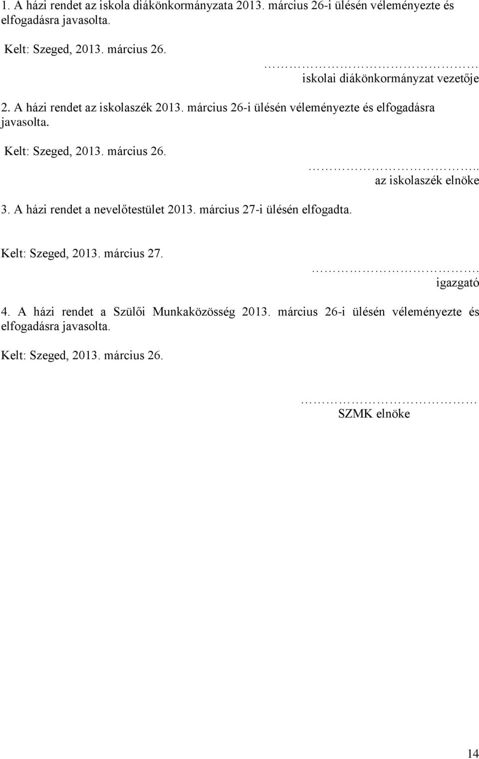 A házi rendet a nevelőtestület 2013. március 27-i ülésén elfogadta. Kelt: Szeged, 2013. március 27.. igazgató 4.