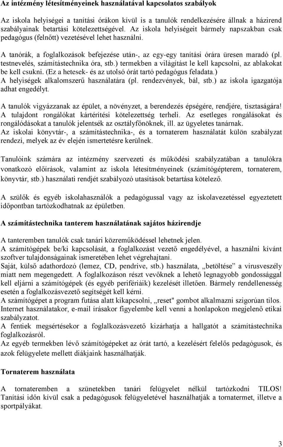 testnevelés, számítástechnika óra, stb.) termekben a világítást le kell kapcsolni, az ablakokat be kell csukni. (Ez a hetesek- és az utolsó órát tartó pedagógus feladata.