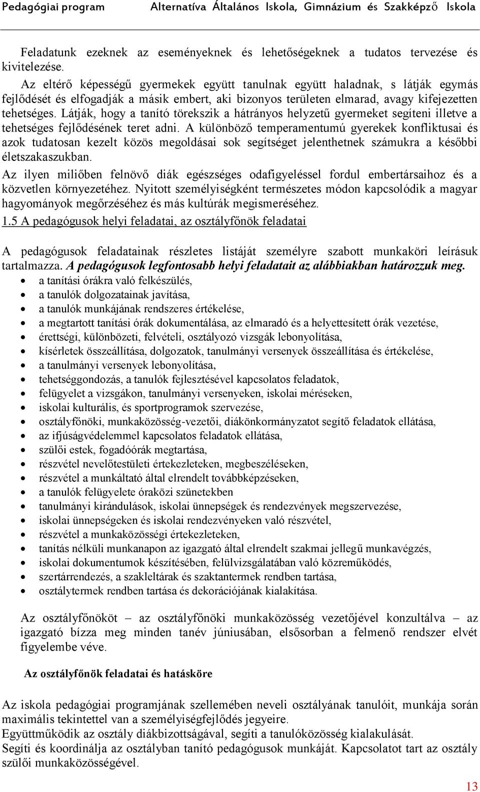 Látják, hogy a tanító törekszik a hátrányos helyzetű gyermeket segíteni illetve a tehetséges fejlődésének teret adni.