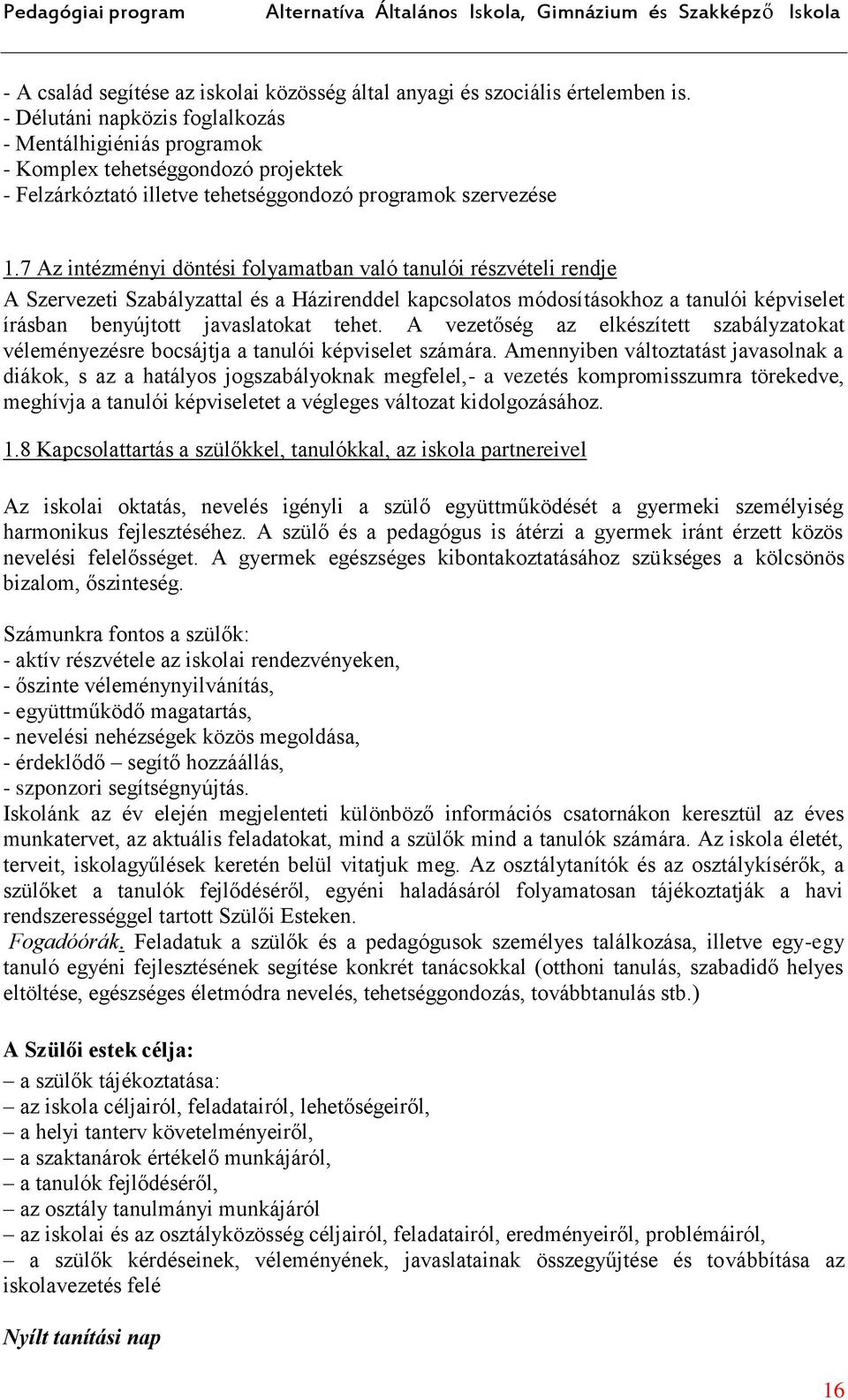 7 Az intézményi döntési folyamatban való tanulói részvételi rendje A Szervezeti Szabályzattal és a Házirenddel kapcsolatos módosításokhoz a tanulói képviselet írásban benyújtott javaslatokat tehet.