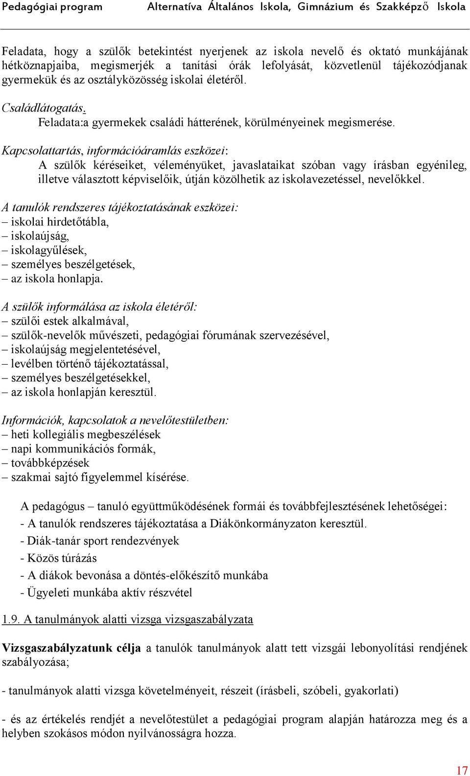 Kapcsolattartás, információáramlás eszközei: A szülők kéréseiket, véleményüket, javaslataikat szóban vagy írásban egyénileg, illetve választott képviselőik, útján közölhetik az iskolavezetéssel,