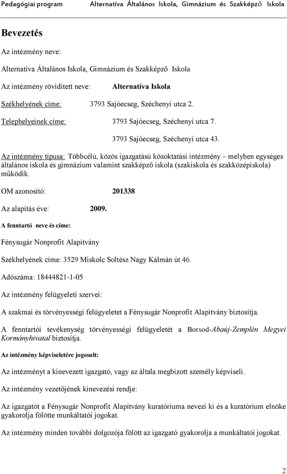 Az intézmény típusa: Többcélú, közös igazgatású közoktatási intézmény melyben egységes általános iskola és gimnázium valamint szakképző iskola (szakiskola és szakközépiskola) működik.