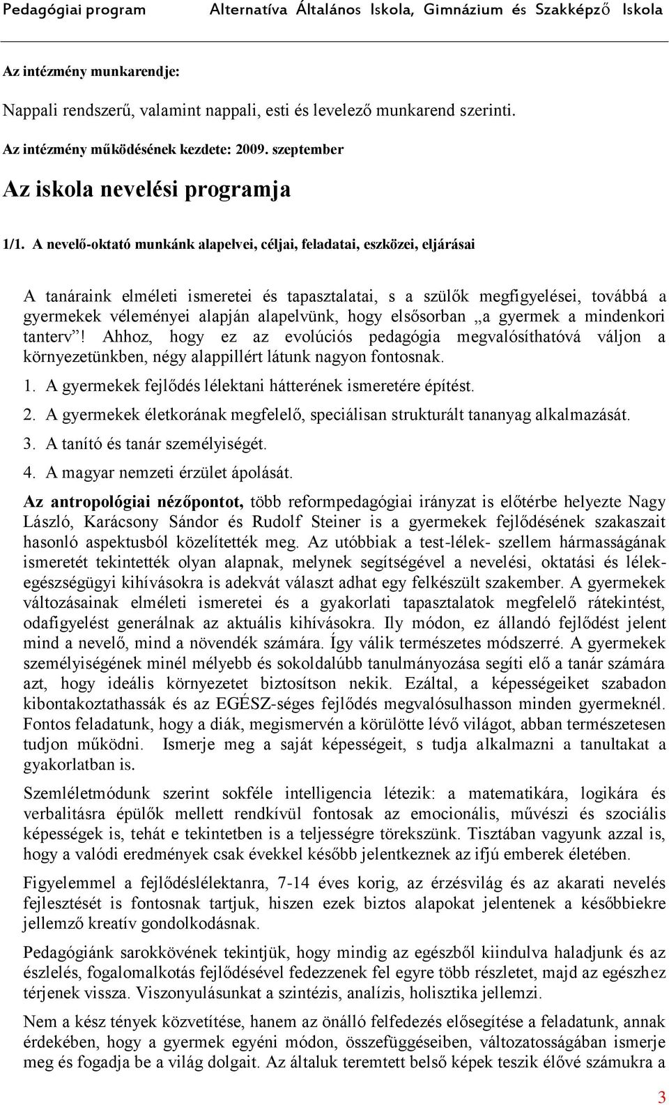 hogy elsősorban a gyermek a mindenkori tanterv! Ahhoz, hogy ez az evolúciós pedagógia megvalósíthatóvá váljon a környezetünkben, négy alappillért látunk nagyon fontosnak. 1.