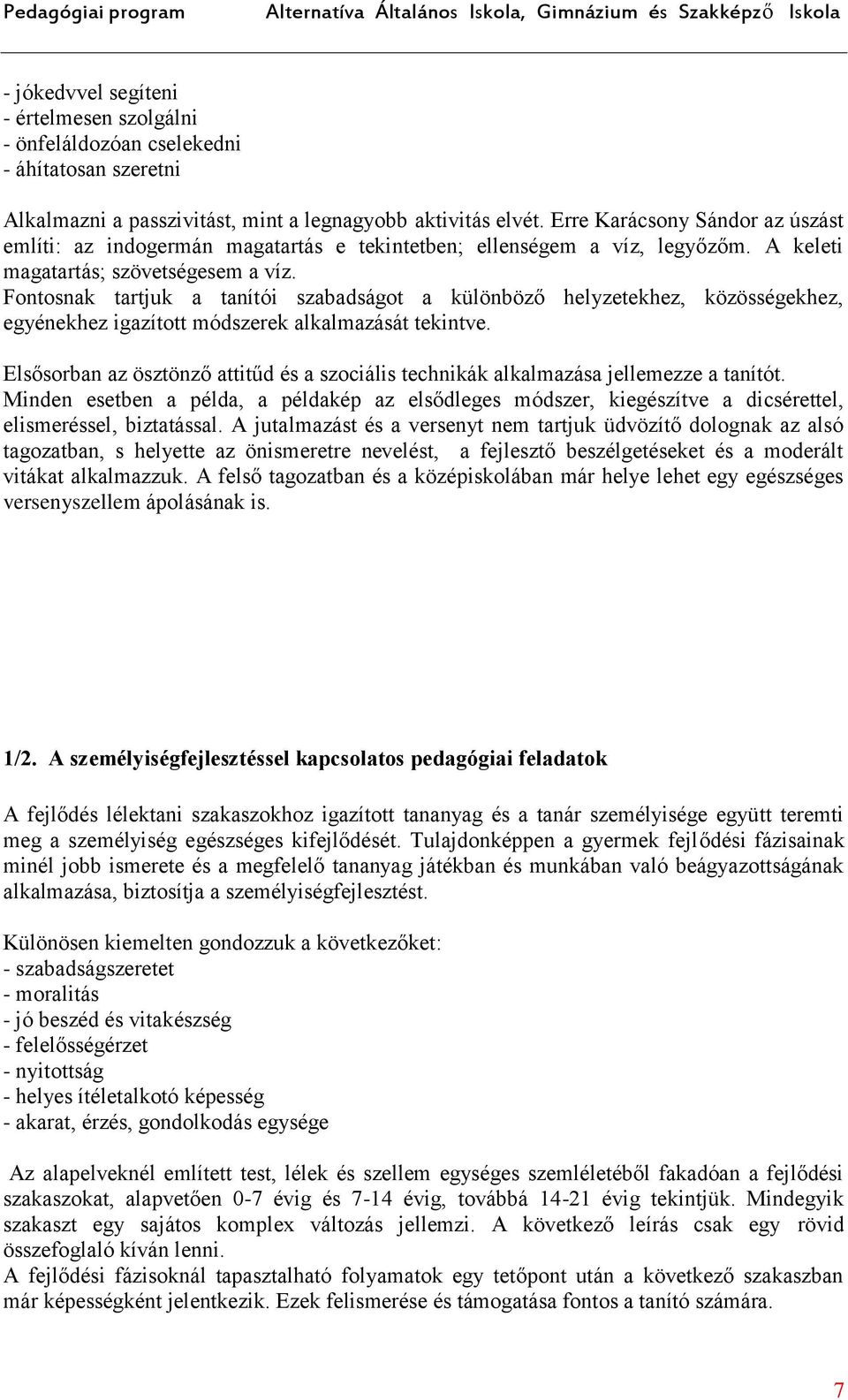 Fontosnak tartjuk a tanítói szabadságot a különböző helyzetekhez, közösségekhez, egyénekhez igazított módszerek alkalmazását tekintve.