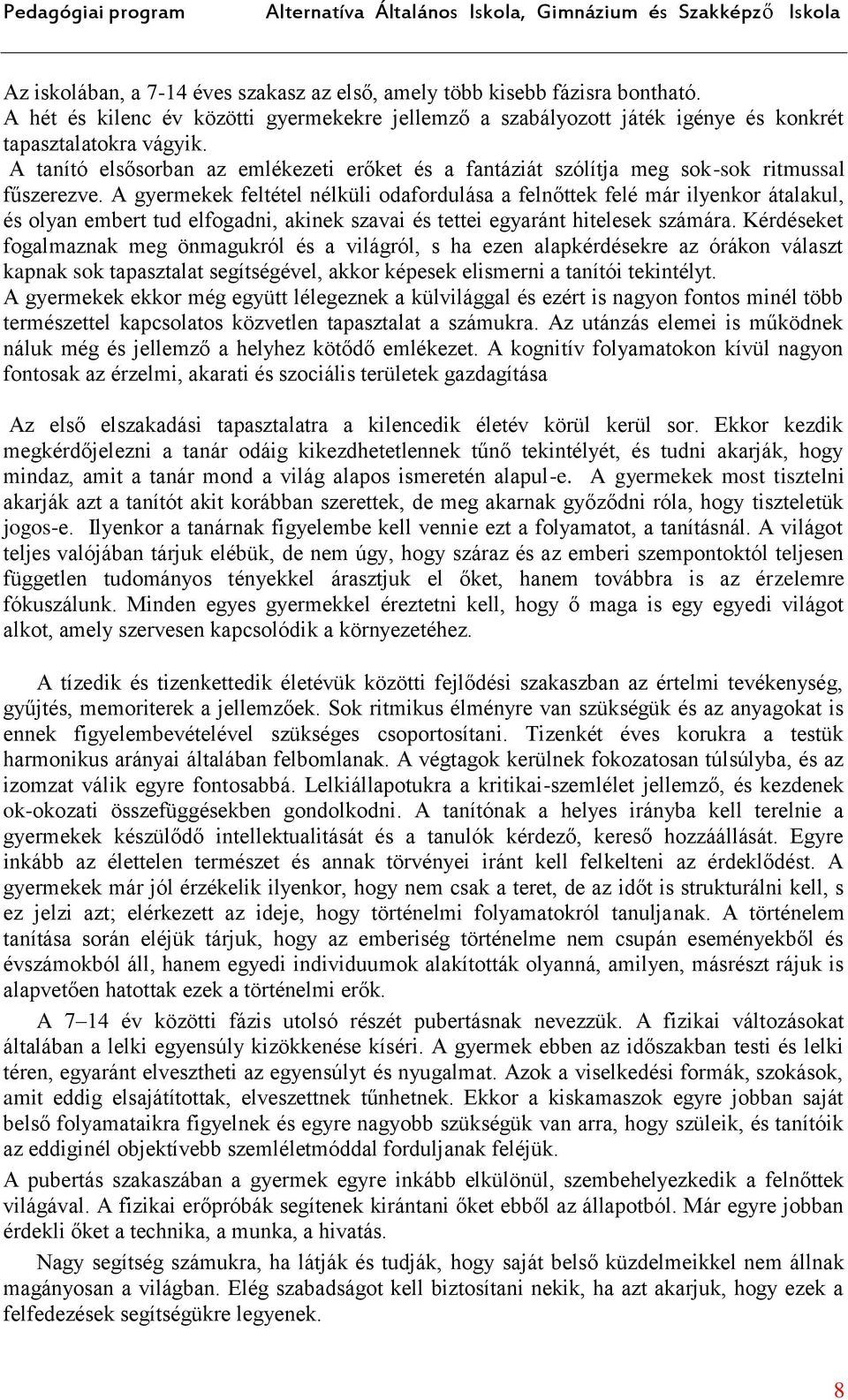 A gyermekek feltétel nélküli odafordulása a felnőttek felé már ilyenkor átalakul, és olyan embert tud elfogadni, akinek szavai és tettei egyaránt hitelesek számára.