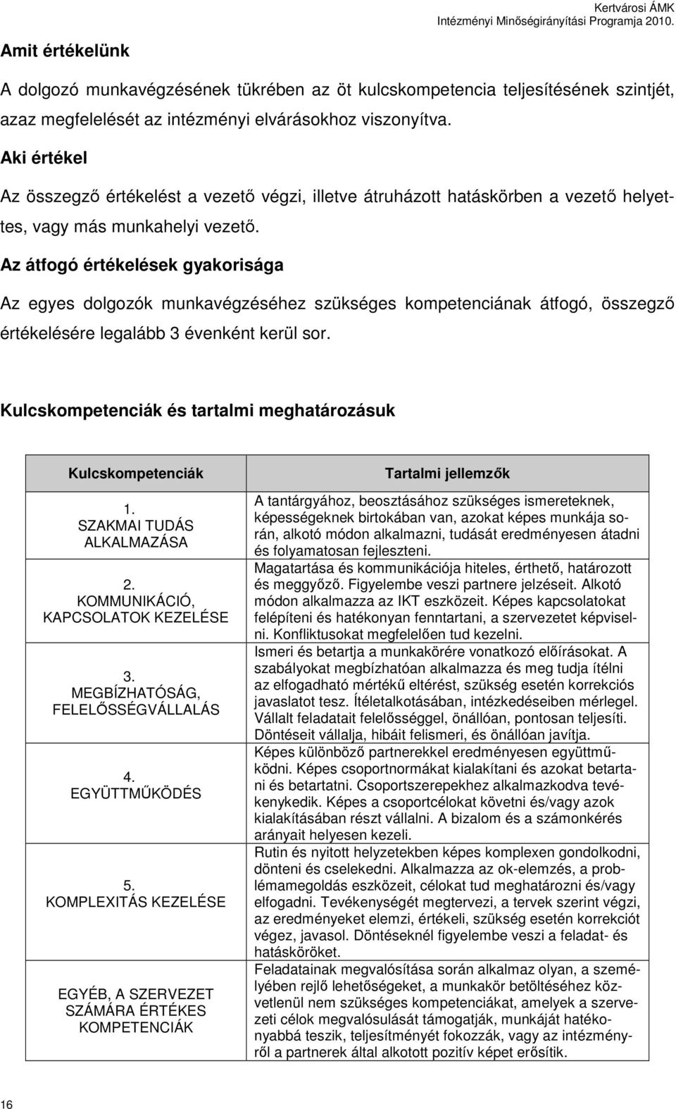 Az átfogó értékelések gyakorisága Az egyes dolgozók munkavégzéséhez szükséges kompetenciának átfogó, összegzı értékelésére legalább 3 évenként kerül sor.