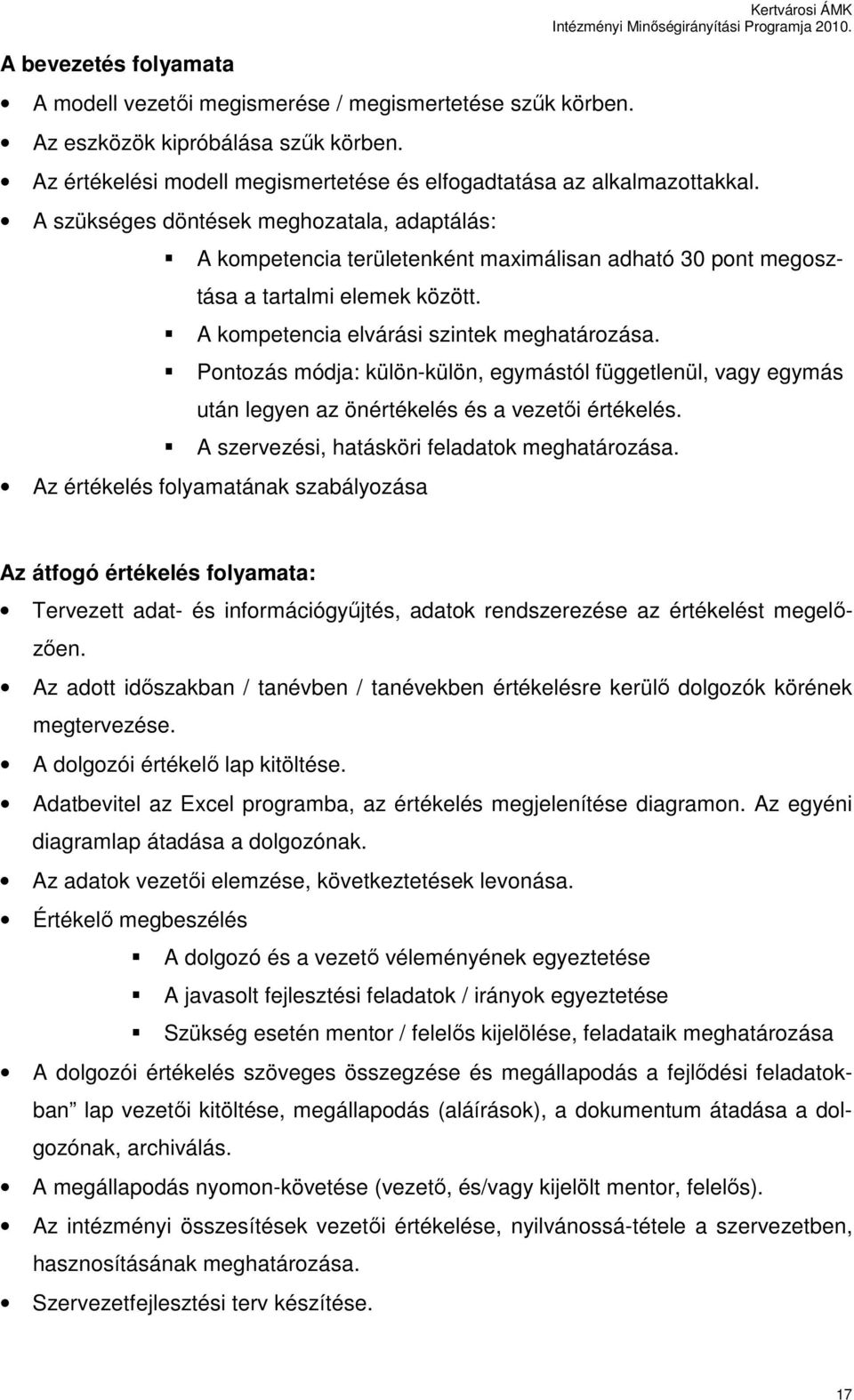 A szükséges döntések meghozatala, adaptálás: A kompetencia területenként maximálisan adható 30 pont megosztása a tartalmi elemek között. A kompetencia elvárási szintek meghatározása.