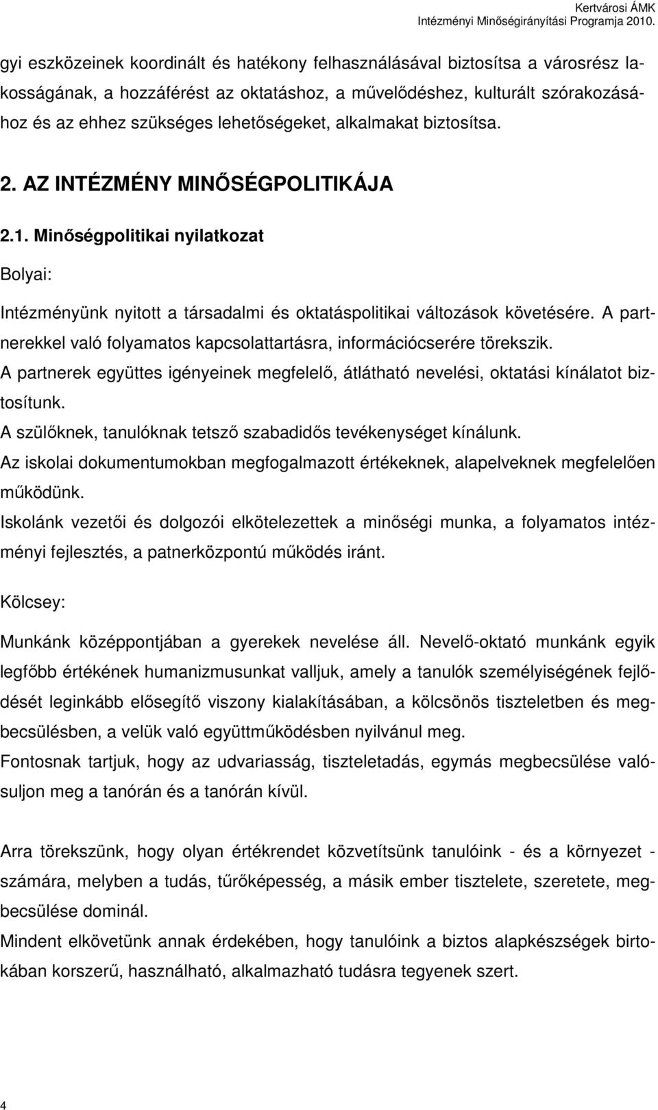 A partnerekkel való folyamatos kapcsolattartásra, információcserére törekszik. A partnerek együttes igényeinek megfelelı, átlátható nevelési, oktatási kínálatot biztosítunk.