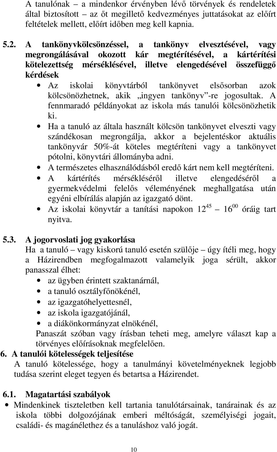 könyvtárból tankönyvet elsősorban azok kölcsönözhetnek, akik ingyen tankönyv -re jogosultak. A fennmaradó példányokat az iskola más tanulói kölcsönözhetik ki.