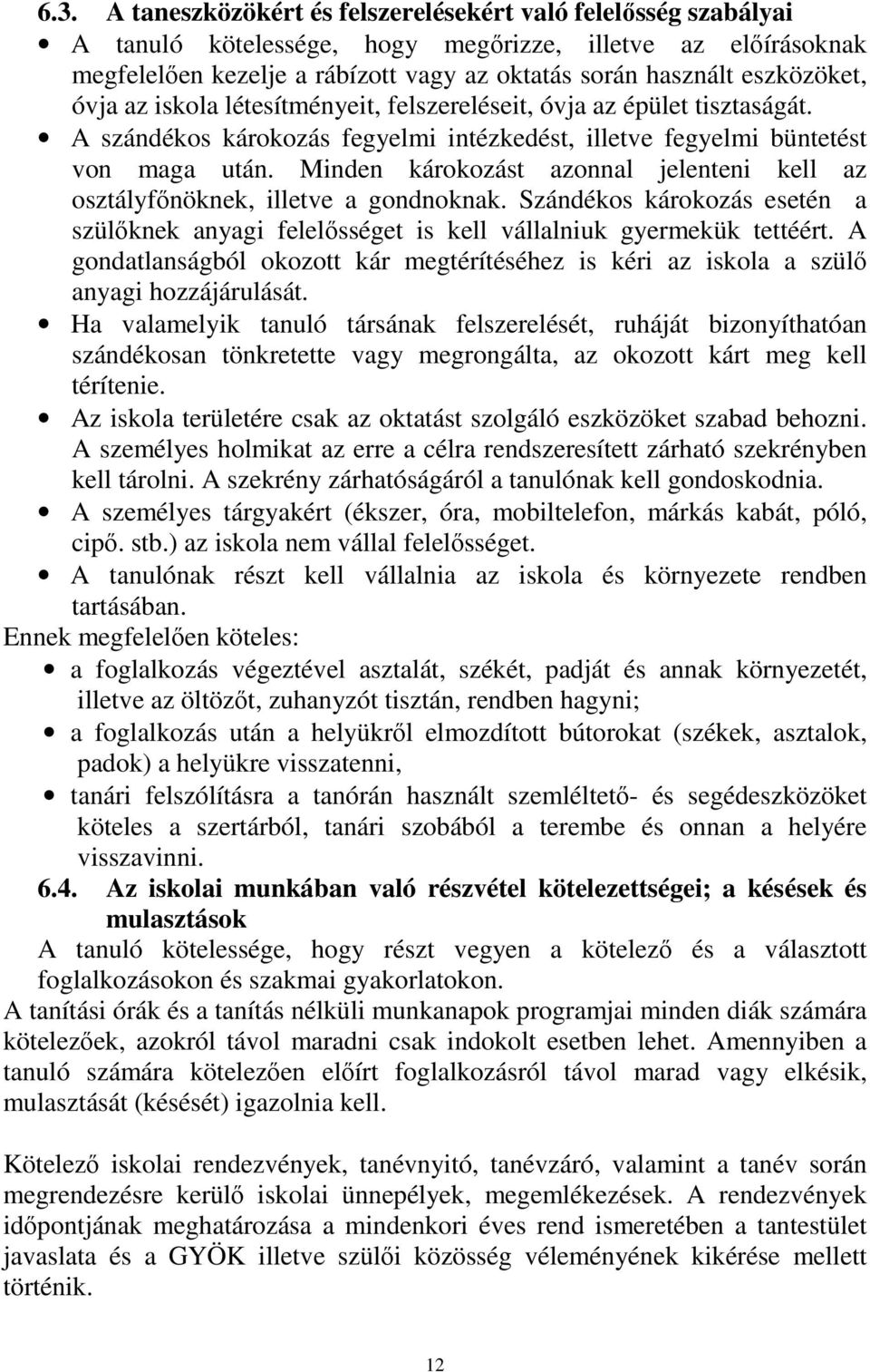 Minden károkozást azonnal jelenteni kell az osztályfőnöknek, illetve a gondnoknak. Szándékos károkozás esetén a szülőknek anyagi felelősséget is kell vállalniuk gyermekük tettéért.