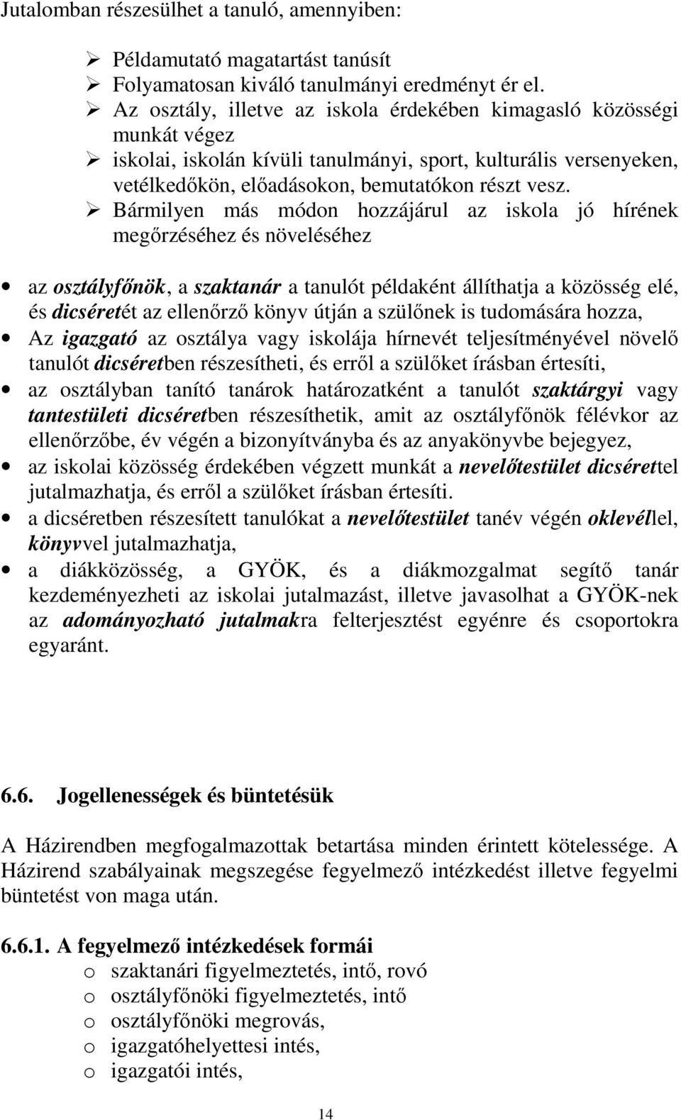 Bármilyen más módon hozzájárul az iskola jó hírének megőrzéséhez és növeléséhez az osztályfőnök, a szaktanár a tanulót példaként állíthatja a közösség elé, és dicséretét az ellenőrző könyv útján a