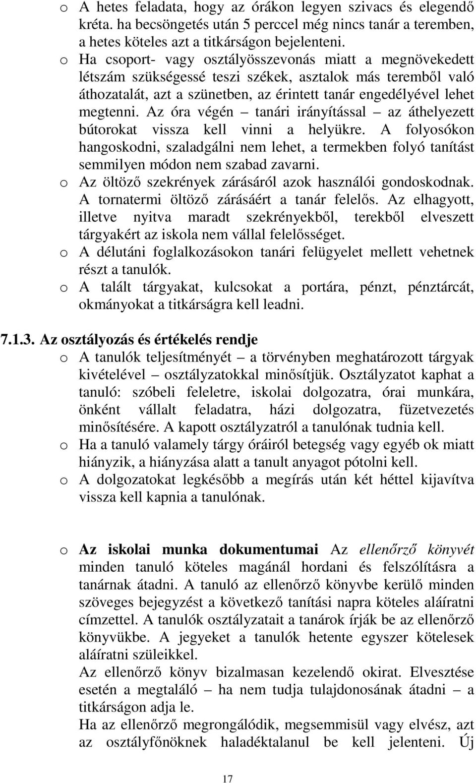 Az óra végén tanári irányítással az áthelyezett bútorokat vissza kell vinni a helyükre. A folyosókon hangoskodni, szaladgálni nem lehet, a termekben folyó tanítást semmilyen módon nem szabad zavarni.