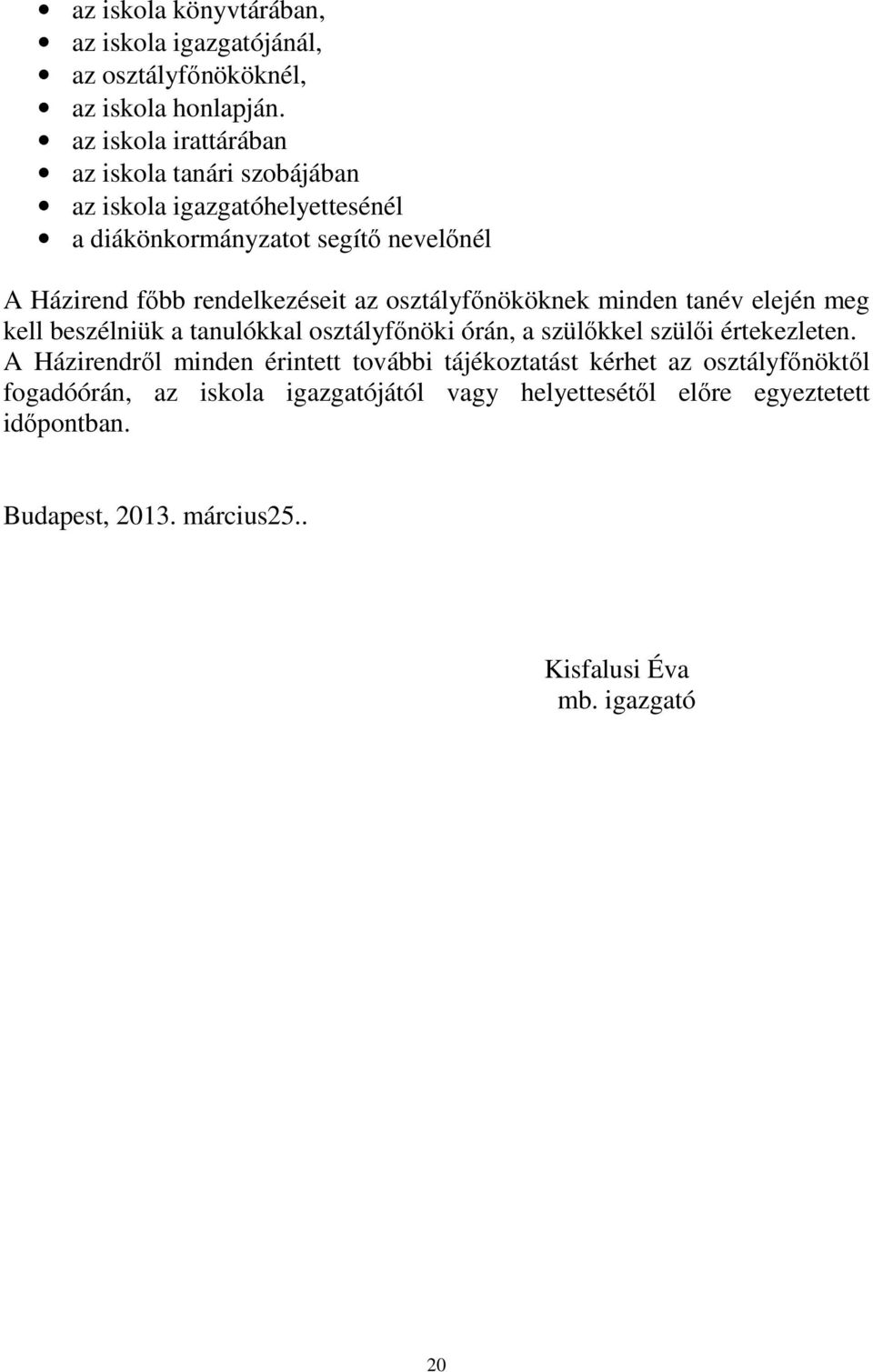 rendelkezéseit az osztályfőnököknek minden tanév elején meg kell beszélniük a tanulókkal osztályfőnöki órán, a szülőkkel szülői értekezleten.