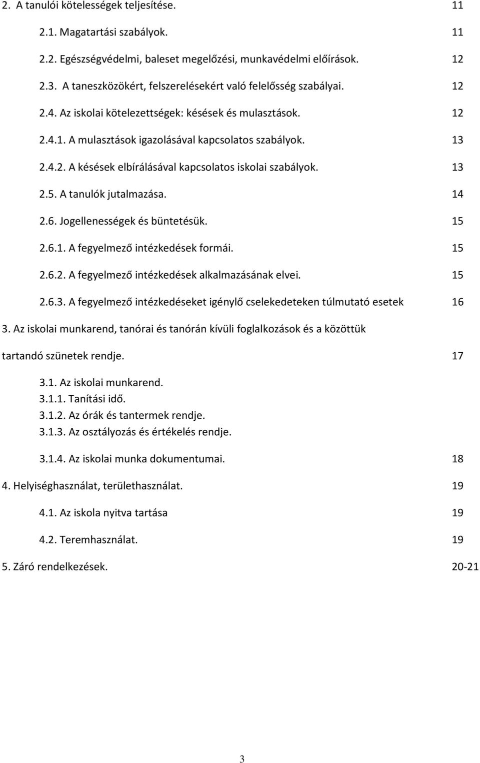 13 2.5. A tanulók jutalmazása. 14 2.6. Jogellenességek és büntetésük. 15 2.6.1. A fegyelmező intézkedések formái. 15 2.6.2. A fegyelmező intézkedések alkalmazásának elvei. 15 2.6.3. A fegyelmező intézkedéseket igénylő cselekedeteken túlmutató esetek 16 3.