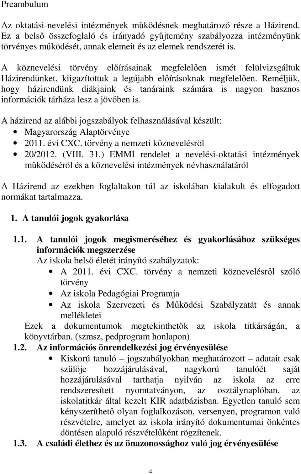 A köznevelési törvény előírásainak megfelelően ismét felülvizsgáltuk Házirendünket, kiigazítottuk a legújabb előírásoknak megfelelően.