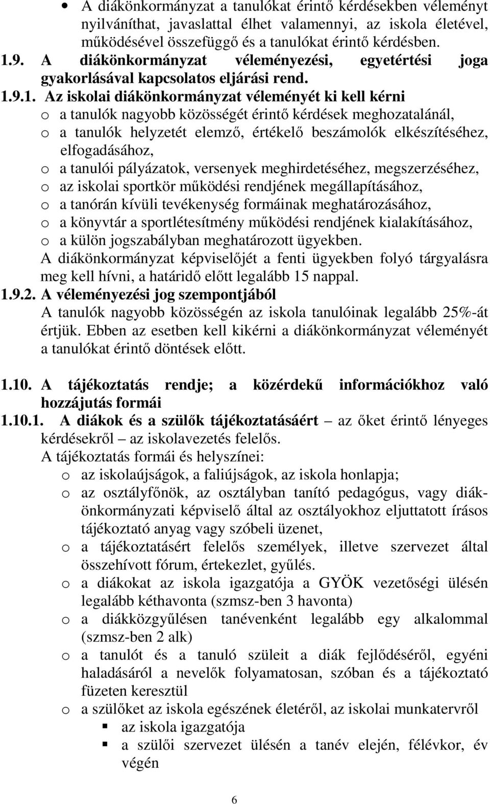 9.1. Az iskolai diákönkormányzat véleményét ki kell kérni o a tanulók nagyobb közösségét érintő kérdések meghozatalánál, o a tanulók helyzetét elemző, értékelő beszámolók elkészítéséhez,