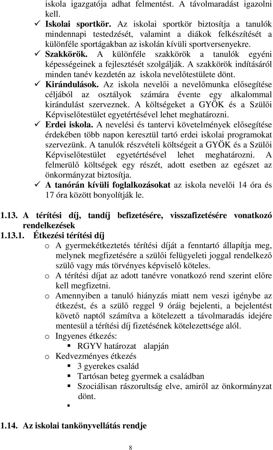 A különféle szakkörök a tanulók egyéni képességeinek a fejlesztését szolgálják. A szakkörök indításáról minden tanév kezdetén az iskola nevelőtestülete dönt. Kirándulások.