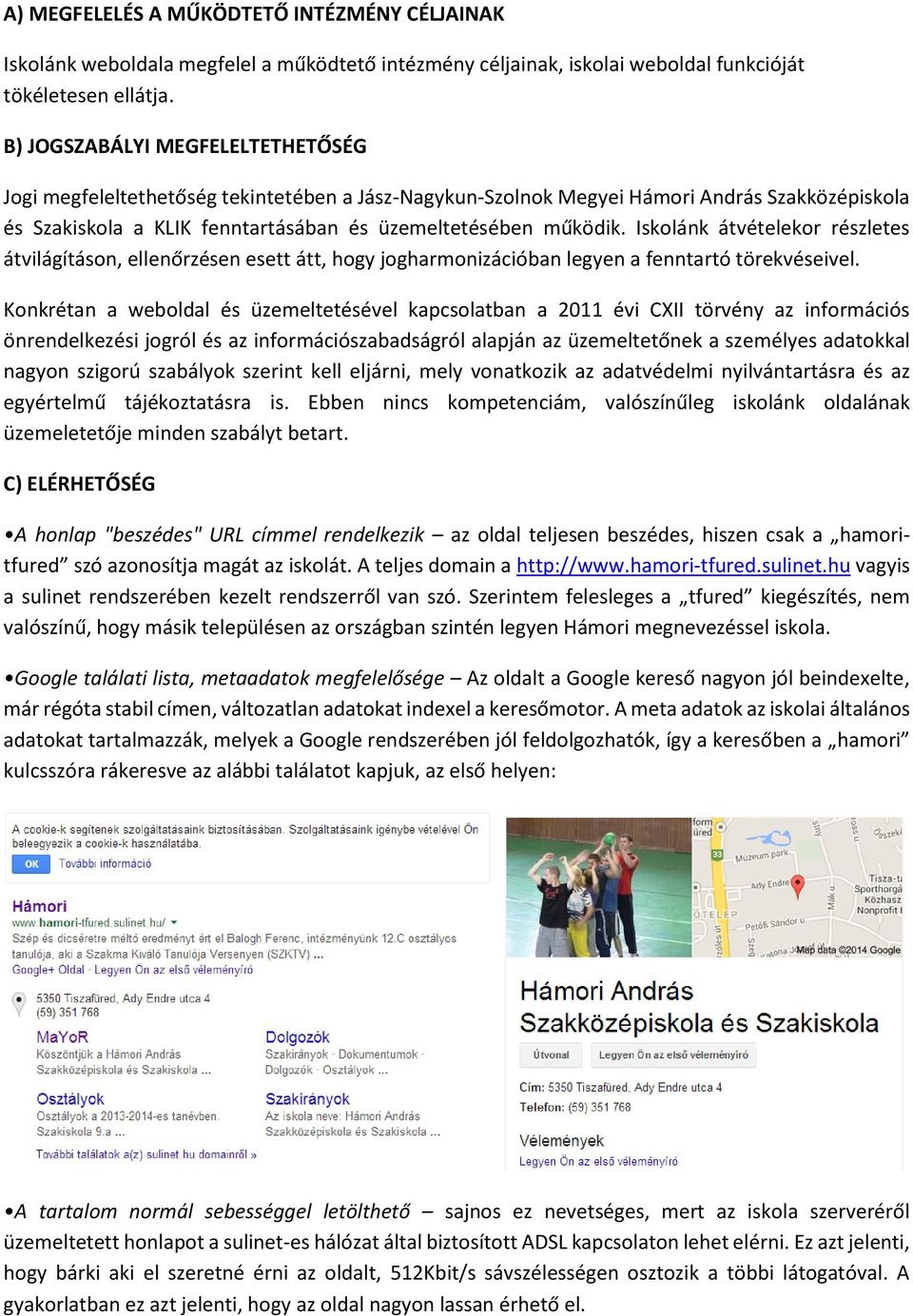 Iskolánk átvételekor részletes átvilágításon, ellenőrzésen esett átt, hogy jogharmonizációban legyen a fenntartó törekvéseivel.