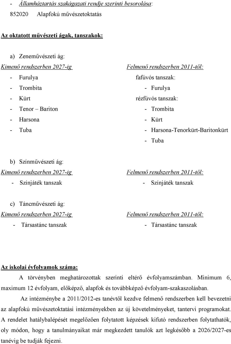 Kimenő rendszerben 2027-ig Felmenő rendszerben 2011-től: - Színjáték tanszak - Színjáték tanszak c) Táncművészeti ág: Kimenő rendszerben 2027-ig Felmenő rendszerben 2011-től: - Társastánc tanszak -