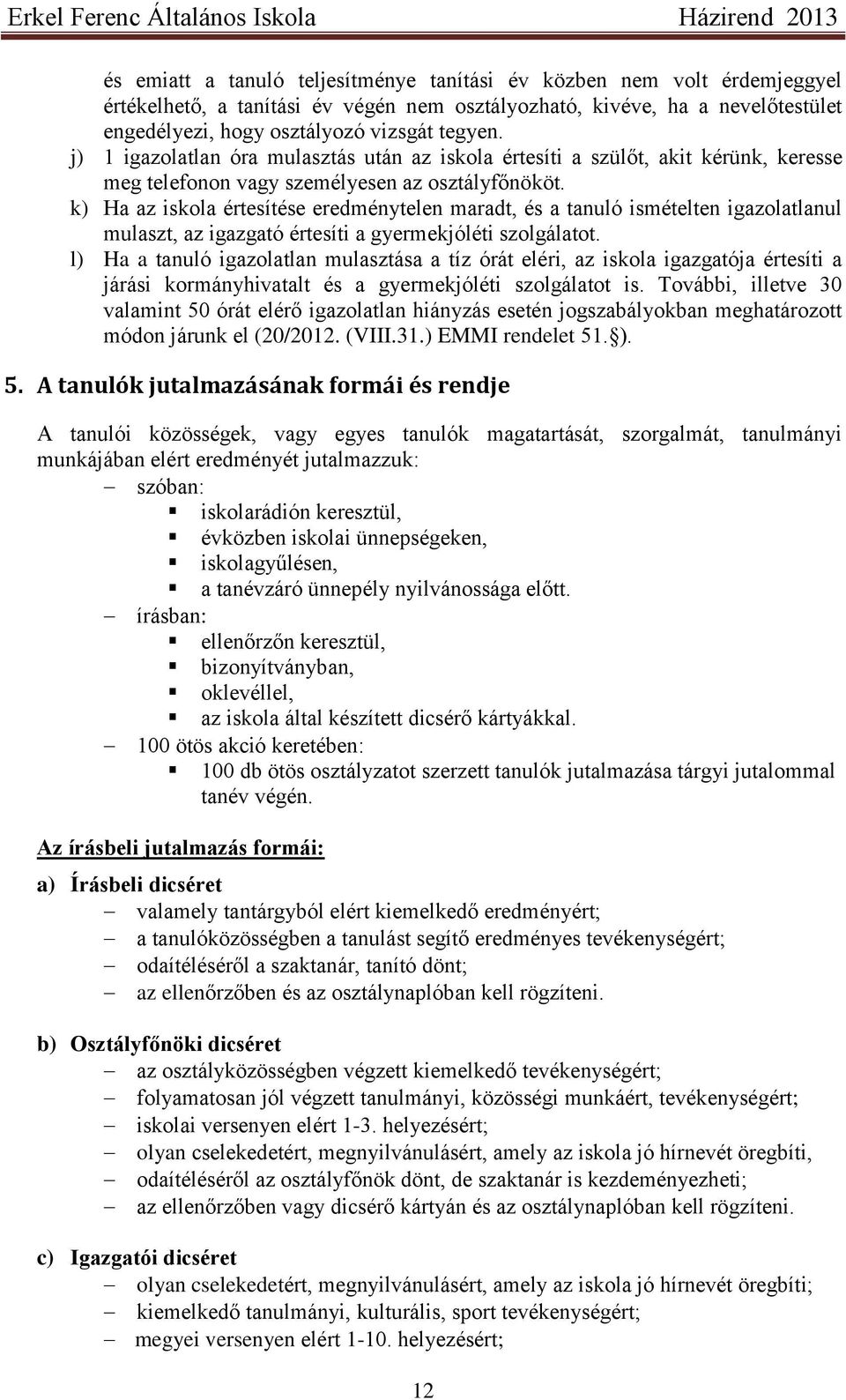 k) Ha az iskola értesítése eredménytelen maradt, és a tanuló ismételten igazolatlanul mulaszt, az igazgató értesíti a gyermekjóléti szolgálatot.