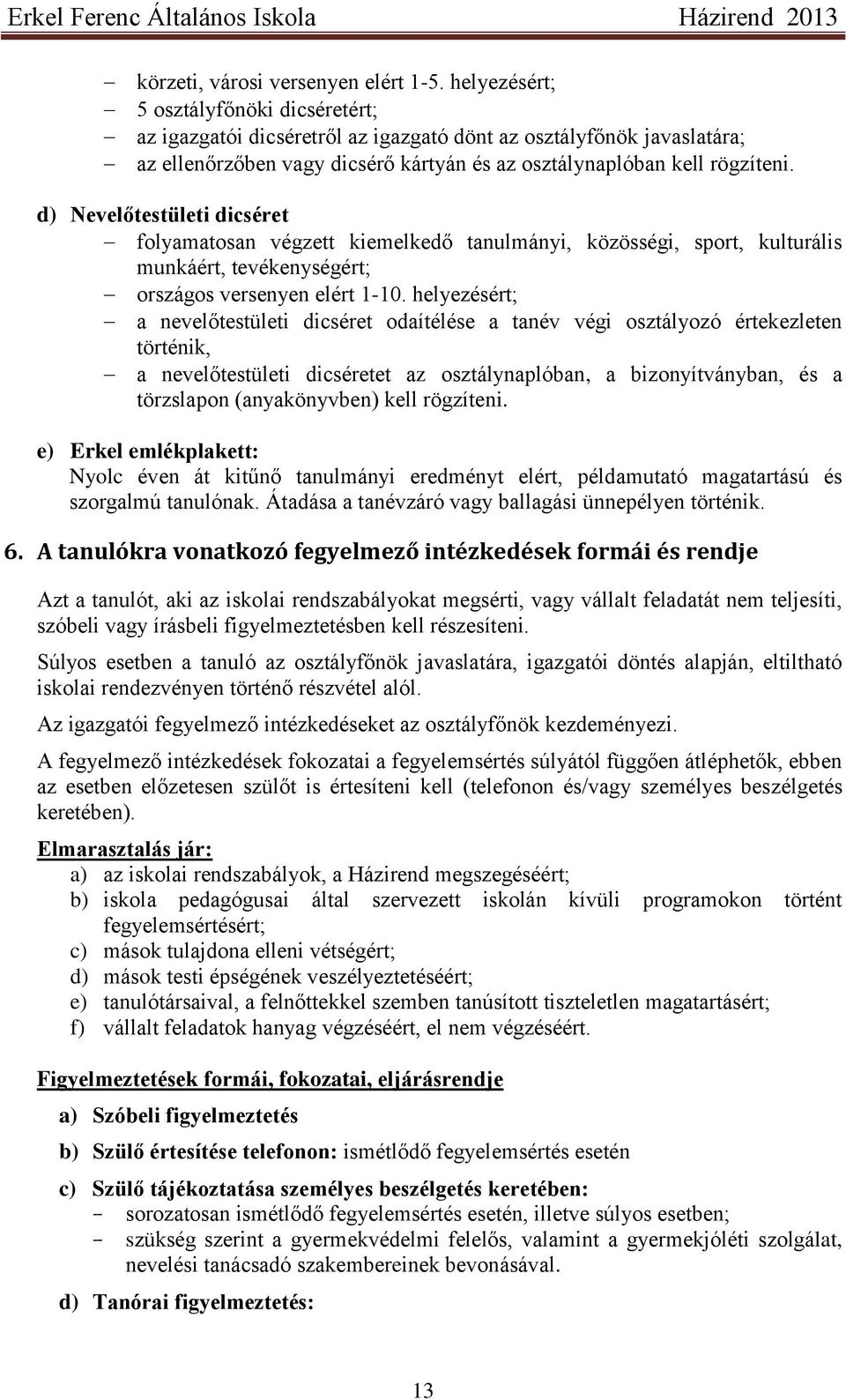 d) Nevelőtestületi dicséret folyamatosan végzett kiemelkedő tanulmányi, közösségi, sport, kulturális munkáért, tevékenységért; országos versenyen elért 1-10.