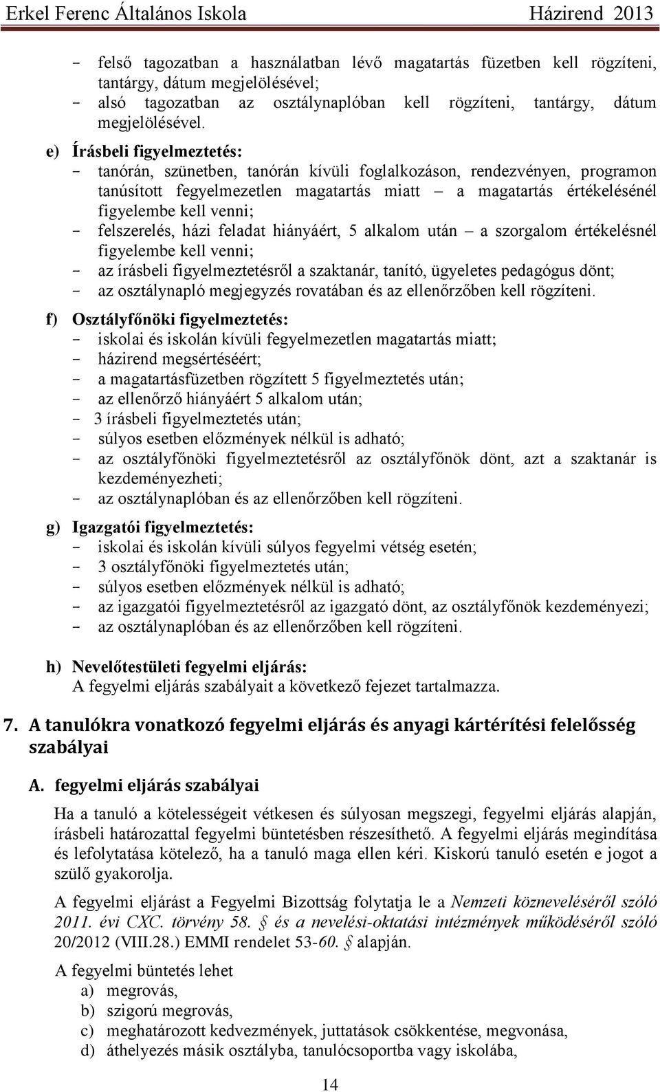 felszerelés, házi feladat hiányáért, 5 alkalom után a szorgalom értékelésnél figyelembe kell venni; az írásbeli figyelmeztetésről a szaktanár, tanító, ügyeletes pedagógus dönt; az osztálynapló