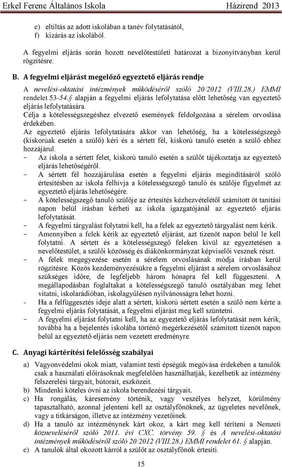 alapján a fegyelmi eljárás lefolytatása előtt lehetőség van egyeztető eljárás lefolytatására. Célja a kötelességszegéshez elvezető események feldolgozása a sérelem orvoslása érdekében.