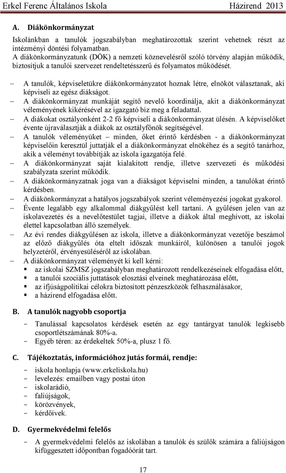 A tanulók, képviseletükre diákönkormányzatot hoznak létre, elnököt választanak, aki képviseli az egész diákságot.