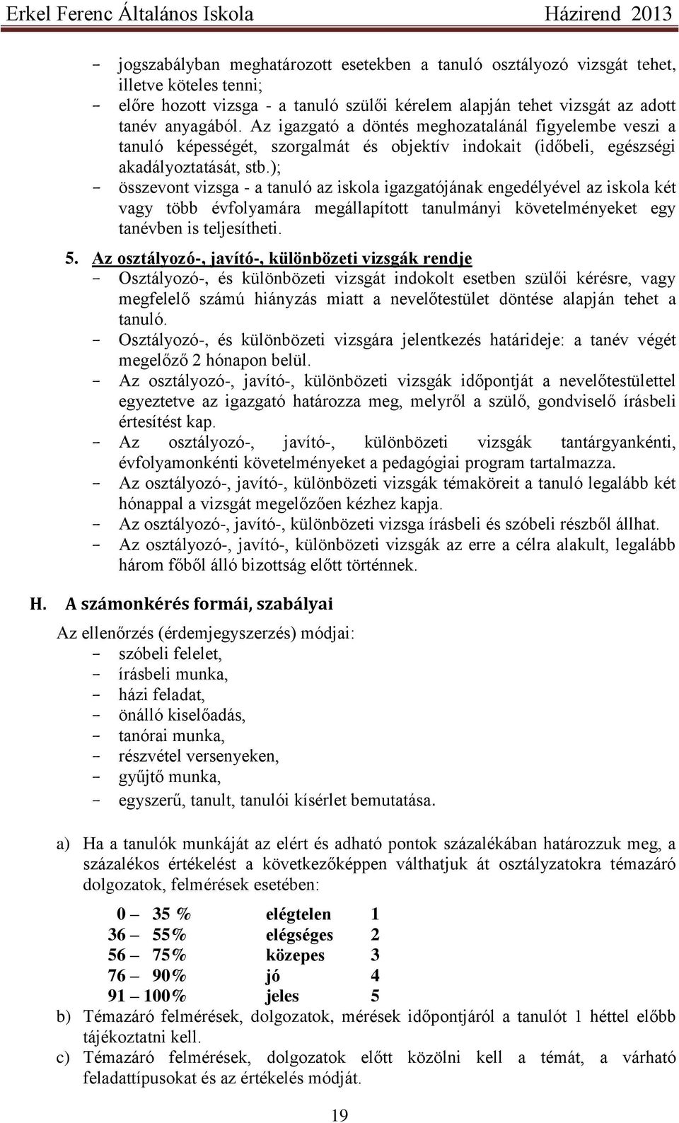 ); összevont vizsga - a tanuló az iskola igazgatójának engedélyével az iskola két vagy több évfolyamára megállapított tanulmányi követelményeket egy tanévben is teljesítheti. 5.