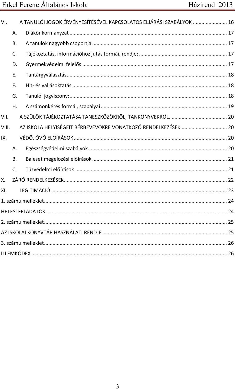 A SZÜLŐK TÁJÉKOZTATÁSA TANESZKÖZÖKRŐL, TANKÖNYVEKRŐL... 20 VIII. AZ ISKOLA HELYISÉGEIT BÉRBEVEVŐKRE VONATKOZÓ RENDELKEZÉSEK... 20 IX. VÉDŐ, ÓVÓ ELŐÍRÁSOK... 20 A. Egészségvédelmi szabályok... 20 B.