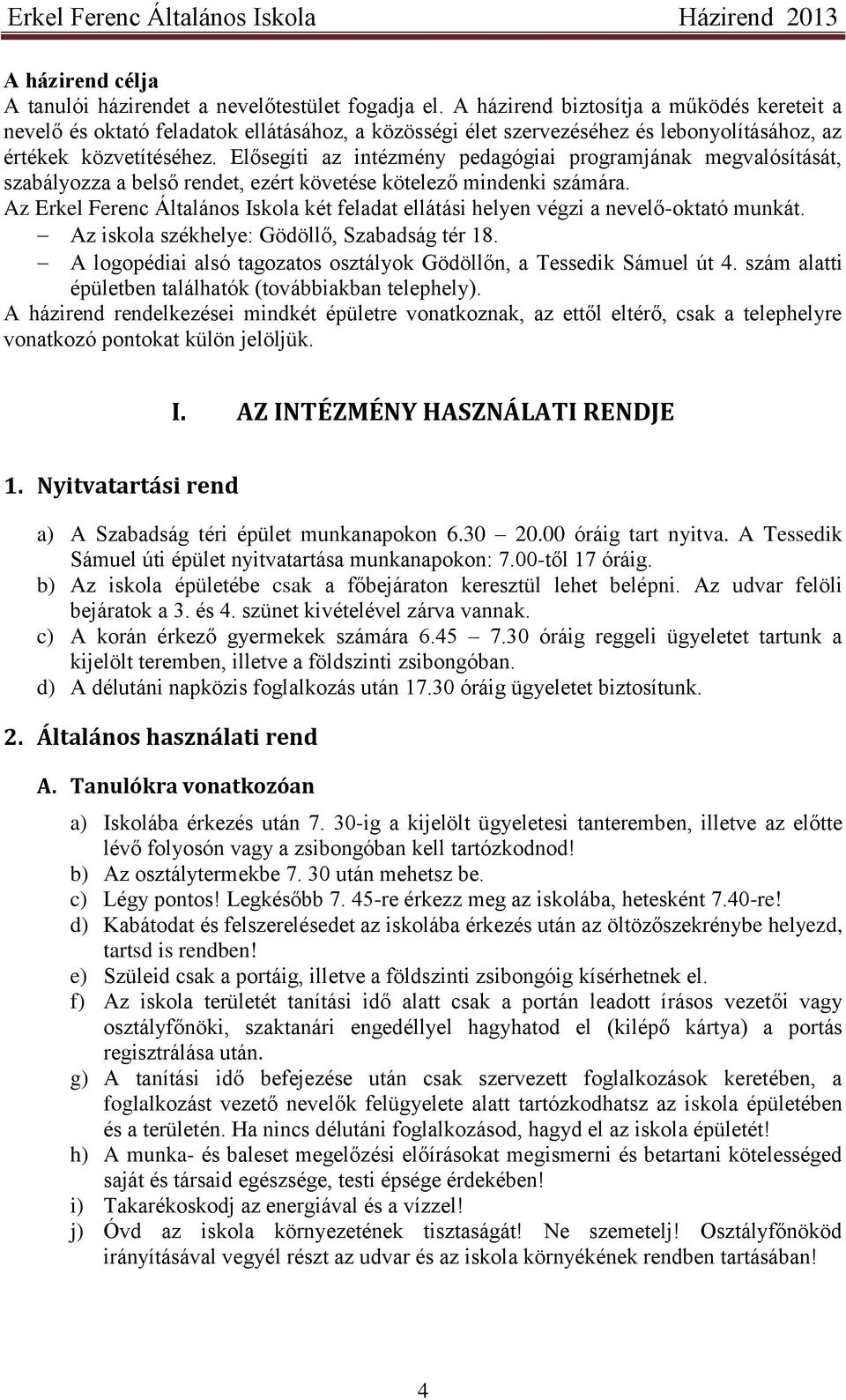 Elősegíti az intézmény pedagógiai programjának megvalósítását, szabályozza a belső rendet, ezért követése kötelező mindenki számára.