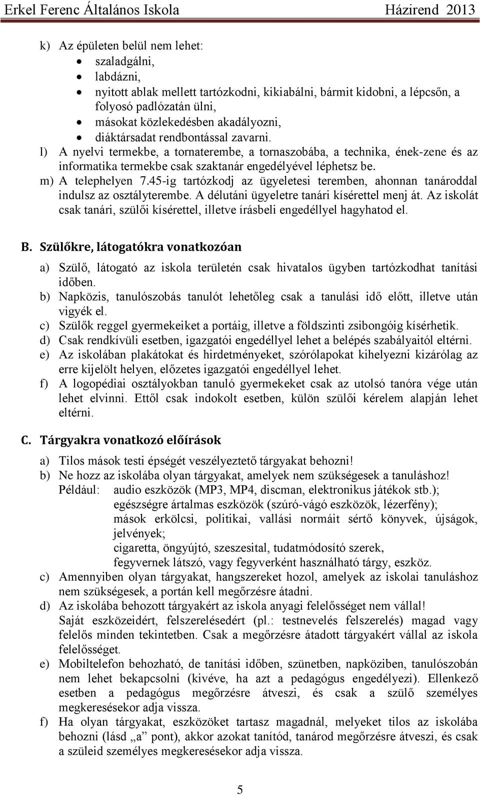 45-ig tartózkodj az ügyeletesi teremben, ahonnan tanároddal indulsz az osztályterembe. A délutáni ügyeletre tanári kísérettel menj át.