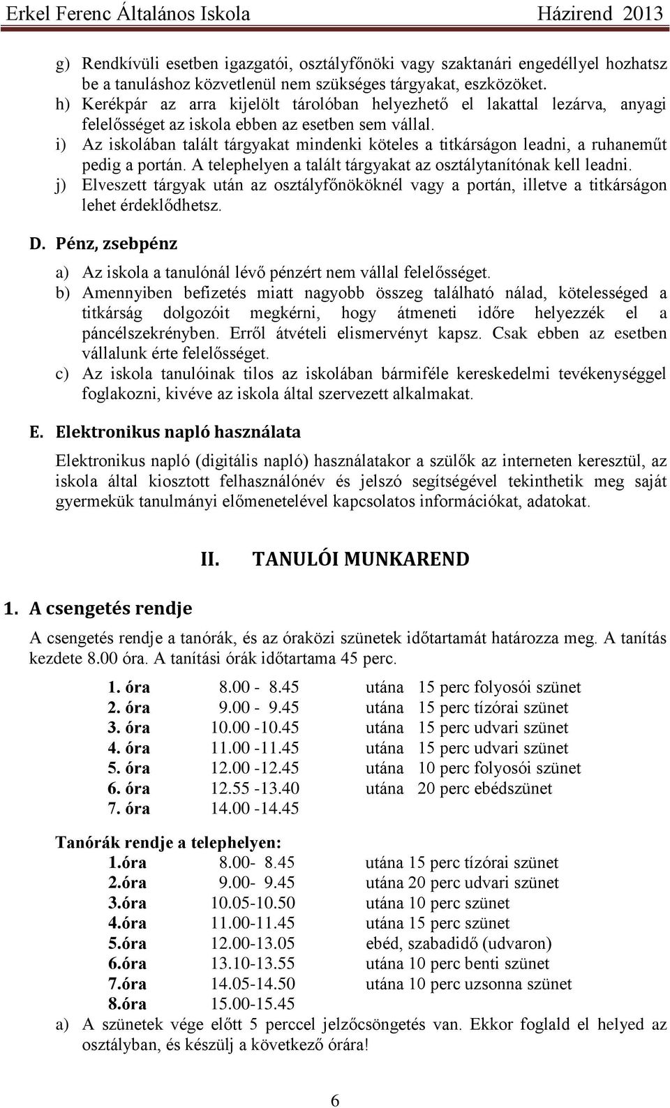 i) Az iskolában talált tárgyakat mindenki köteles a titkárságon leadni, a ruhaneműt pedig a portán. A telephelyen a talált tárgyakat az osztálytanítónak kell leadni.